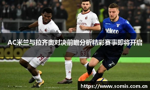 AC米兰与拉齐奥对决前瞻分析精彩赛事即将开启